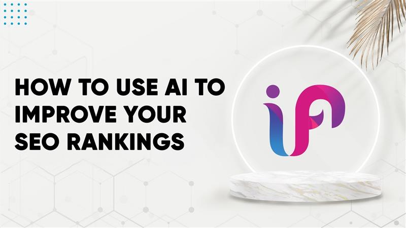 How to Use AI to Improve Your SEO Rankings?