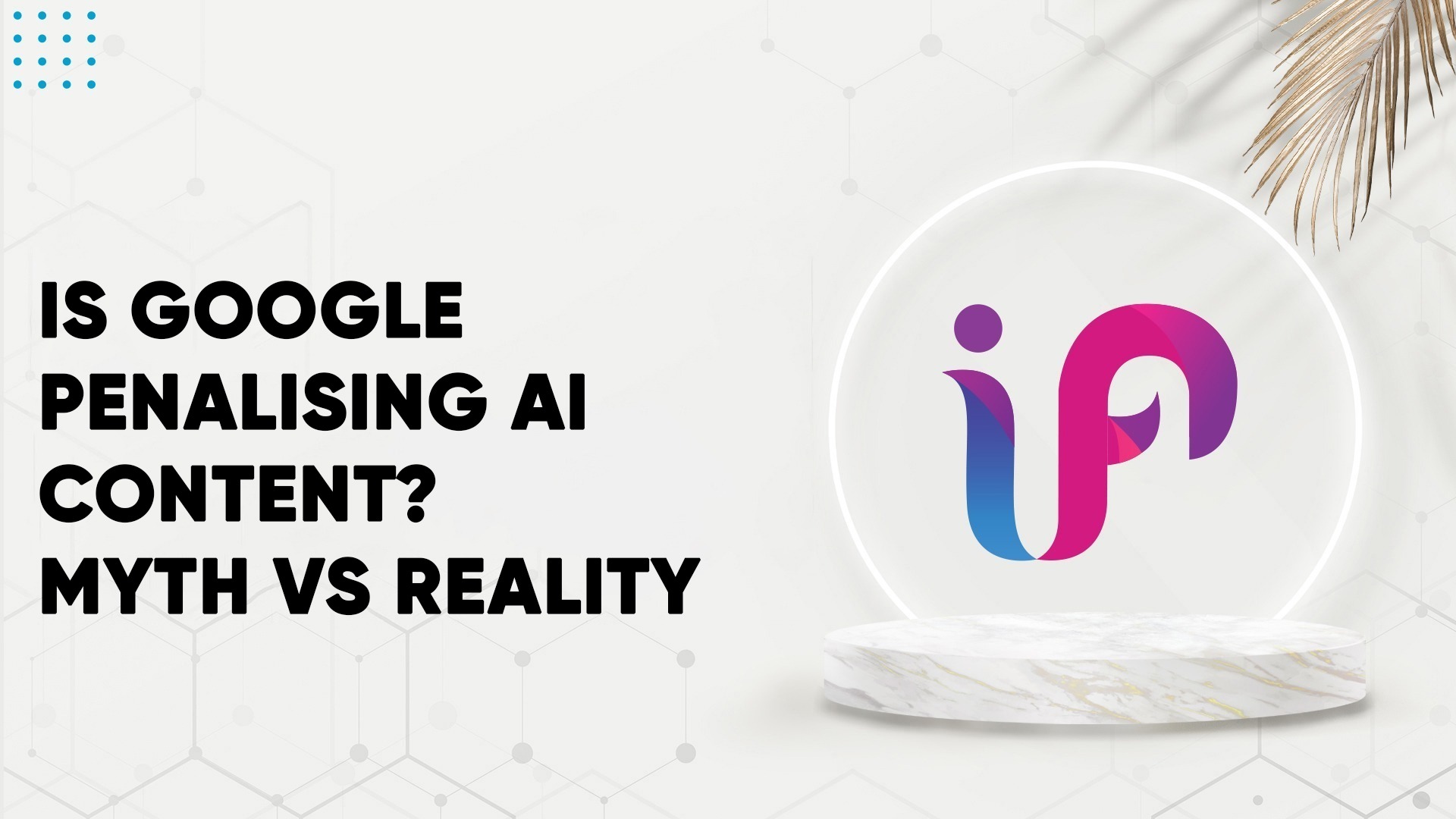 Is Google Penalising AI Content? Myth vs Reality