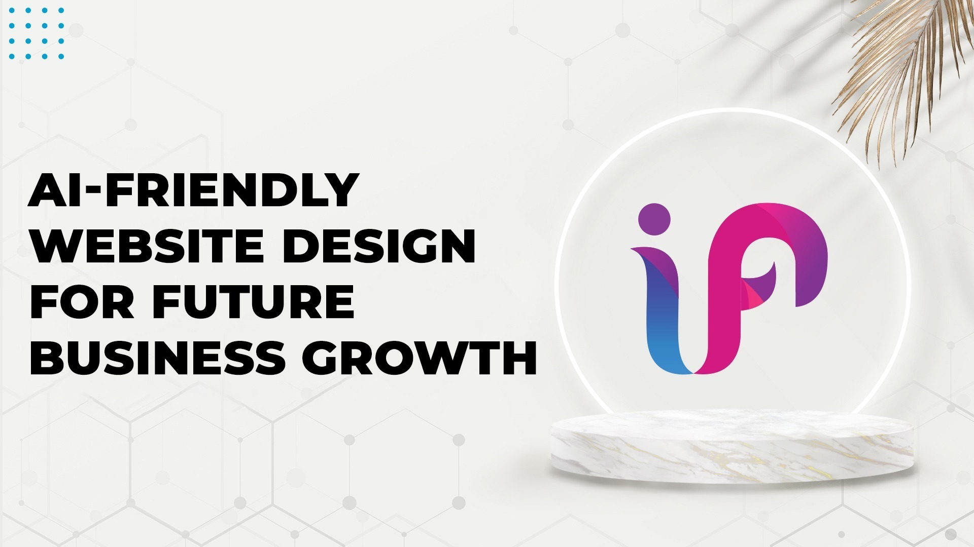 AI-Friendly Website Design: How to Future-Proof Your Business