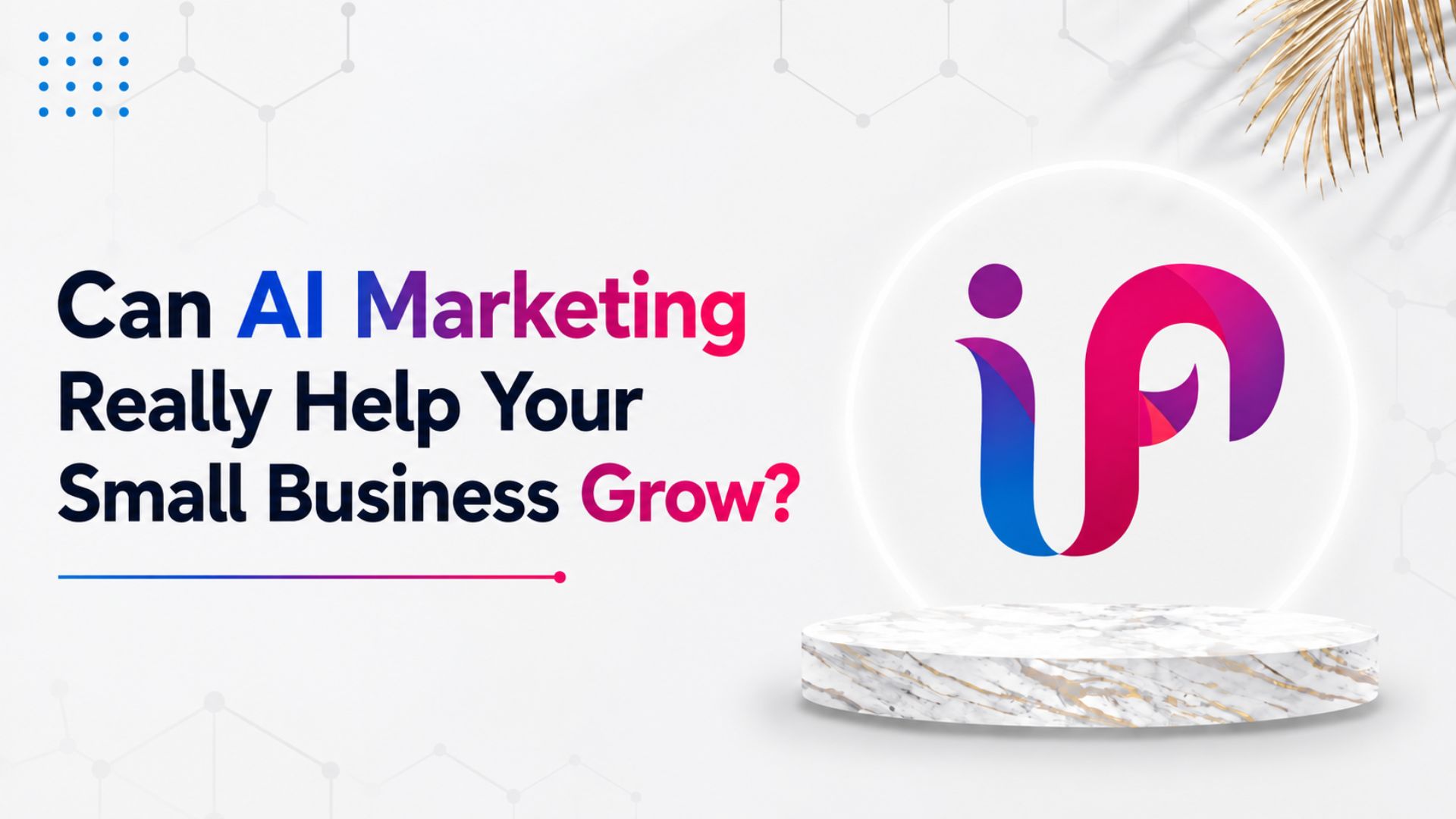 Can AI Marketing Really Help Your Small Business Grow?