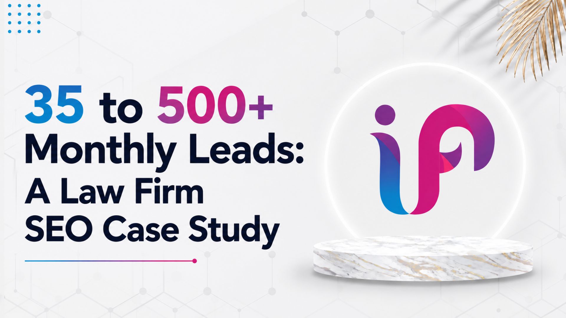 35 to 500+ Monthly Leads: A Law Firm SEO Case Study